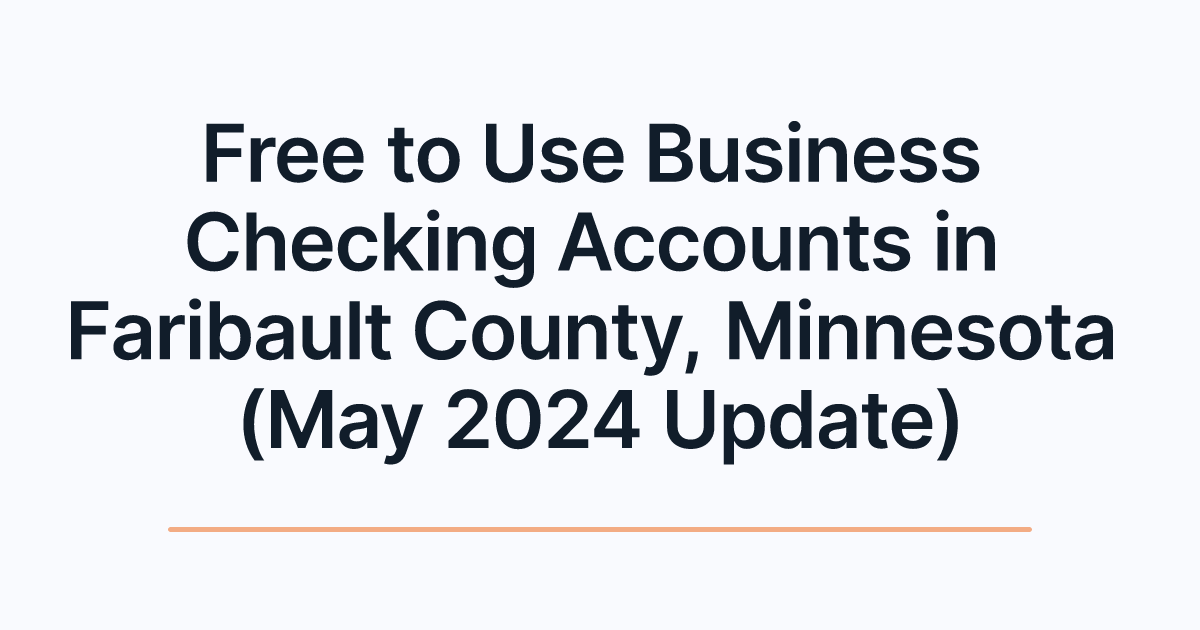Free to Use Business Checking Accounts in Faribault County, Minnesota (May 2024 Update)